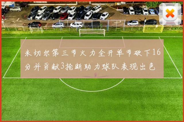 米切尔第三节火力全开单节砍下16分并贡献3抢断助力球队表现出色