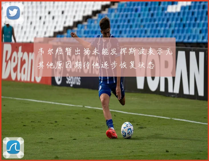 韦尔短暂出场未能发挥斯波表示无其他原因期待他逐步恢复状态